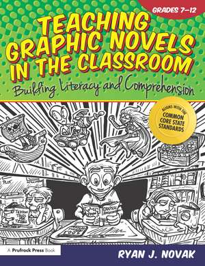 Teaching Graphic Novels in the Classroom: Building Literacy and Comprehension (Grades 7-12) de Ryan J. Novak