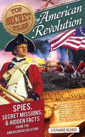 American Revolution: Spies, Secret Missions, and Hidden Facts from the American Revolution de Stephanie Bearce