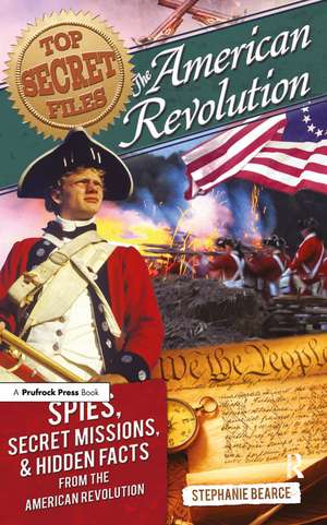 Top Secret Files: The American Revolution, Spies, Secret Missions, and Hidden Facts From the American Revolution de Stephanie Bearce
