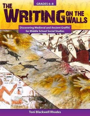 The Writing on the Walls: Discovering Medieval and Ancient Graffiti for Middle School Social Studies de Toni Rhodes