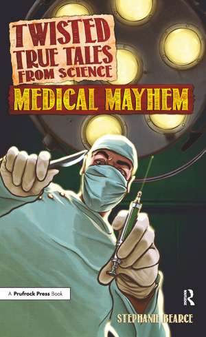 Twisted True Tales From Science: Medical Mayhem de Stephanie Bearce