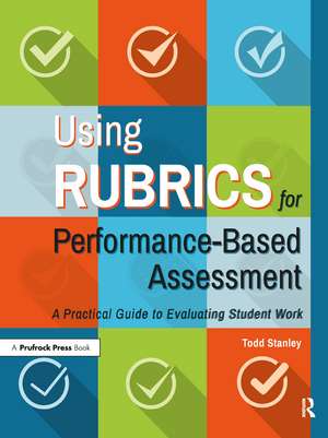 Using Rubrics for Performance-Based Assessment: A Practical Guide to Evaluating Student Work de Todd Stanley