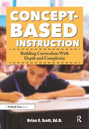 Concept-Based Instruction: Building Curriculum With Depth and Complexity de Brian Scott