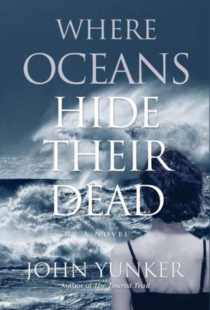 Where Oceans Hide Their Dead de John Yunker