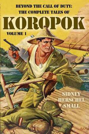 Beyond the Call of Duty: The Complete Tales of Koropok, Volume 1 de Sidney Herschel Small