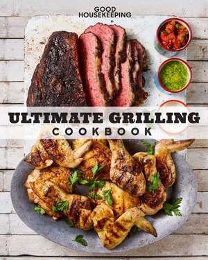 Good Housekeeping Ultimate Grilling Cookbook: 250 Sizzling Recipes de Good Housekeeping