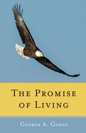 The Promise of Living: Loss, Life, and Living de George A. Goens