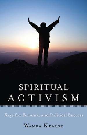 Spiritual Activism: Keys to Personal and Political Success de Krause Wanda