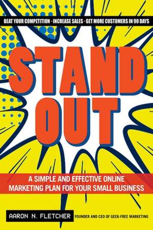 Stand Out: A Simple and Effective Online Marketing Plan for Your Small Business de Aaron N. Fletcher