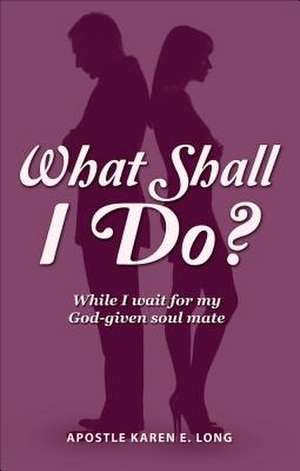 What Shall I Do? de Apostle Karen E. Long