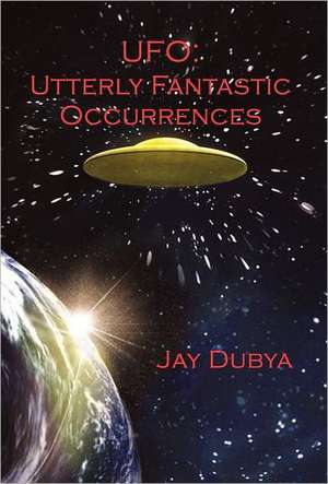 UFO: Utterly Fantastic Occurrences de Jay Dubya