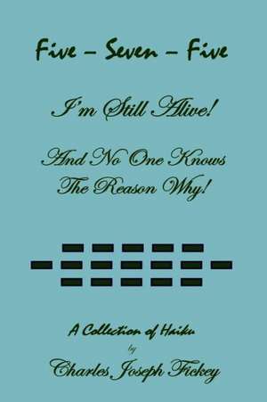 Five-Seven-Five, I'm Still Alive! and No One Knows the Reason Why! de Charles Joseph Fickey