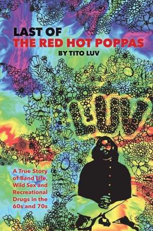 Last of the Red Hot Poppas: A True Story of Band Life, Wild Sex and Recreational Drugs in the 60s and 70s de Tito Luv