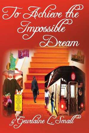 To Achieve the Impossible Dream de Geurlaine L. Small