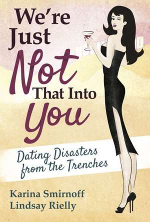 We're Just Not That Into You: Dating Disasters from the Trenches de Karina Smirnoff