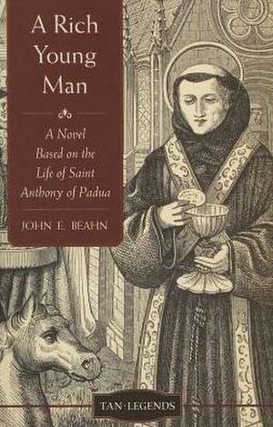 A Rich Young Man: A Novel Based on the Life of Saint Anthony of Padua de John E Beahn