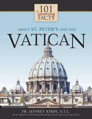 101 Surprising Facts about St. Peter's and the Vatican de Jeffrey Kirby