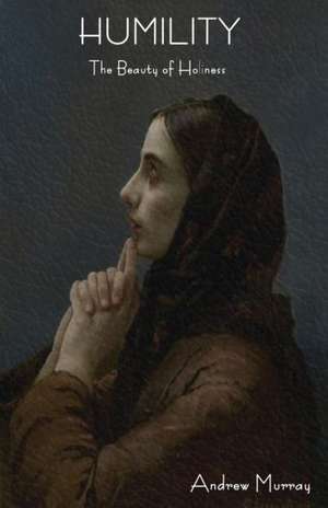 Humility: The Beauty of Holiness de Andrew Murray
