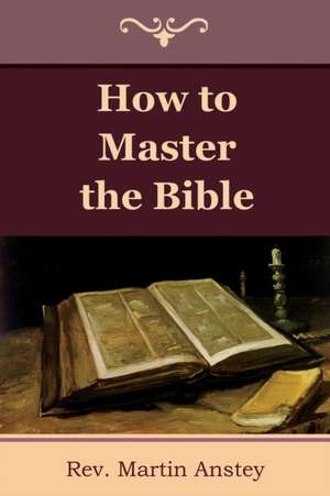 How to Master the Bible de Rev Martin Anstey