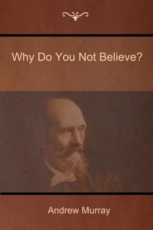 Why Do You Not Believe? de Andrew Murray