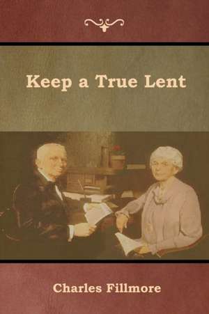 Keep a True Lent de Charles Fillmore