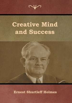 Creative Mind and Success de Ernest Shurtleff Holmes