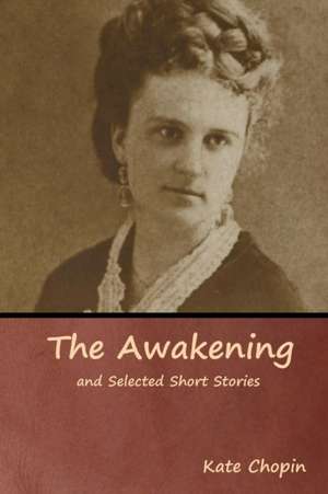 The Awakening and Selected Short Stories de Kate Chopin