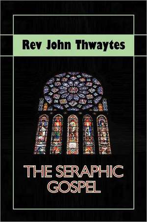 The Seraphic Gospel de Rev John Thwaytes