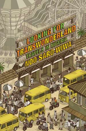 Looking For Transwonderland: Travels in Nigeria de Noo Saro-Wiwa