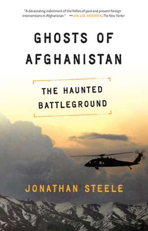 Ghosts of Afghanistan: Hard Truths and Foreign Myths de Jonathan Steele