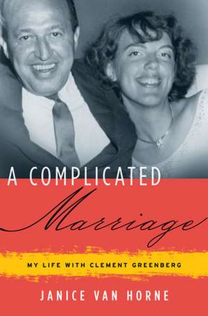 A Complicated Marriage: My Life with Clement Greenberg de Janice Van Horne