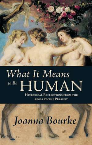 What It Means to Be Human: Historical Reflections from the 1800s to the Present de Joanna Bourke