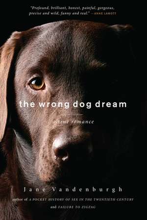 The Wrong Dog Dream: A True Romance de Jane Vandenburgh