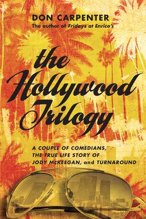 The Hollywood Trilogy: A Couple of Comedians, The True Story of Jody McKeegan, and Turnaround de Don Carpenter