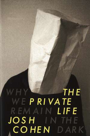 The Private Life: Our Everyday Self in an Age of Intrusion de Josh Cohen