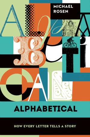 Alphabetical: How Every Letter Tells a Story de Michael Rosen