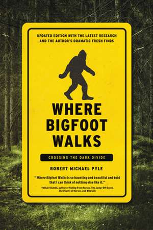 Where Bigfoot Walks: Crossing the Dark Divide de Robert Michael Pyle