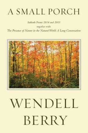 A Small Porch: Sabbath Poems 2014 and 2015 de Wendell Berry