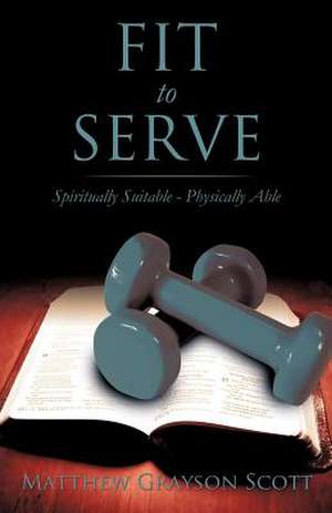 Fit to Serve de Matthew Grayson Scott