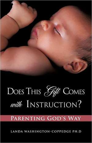 Does This Gift Comes with Instruction? Parenting God's Way de Landa Washington-Coppedge Ph. D.