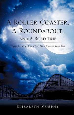 A Roller Coaster, a Roundabout, and a Road Trip de Elizabeth Murphy