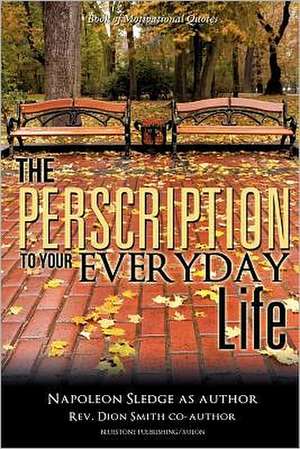 The Perscription to Your Everyday Life de Napoleon Sledge and Rev Dion Smith