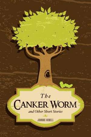 The Canker Worm and Other Short Stories de Johnnie Howell