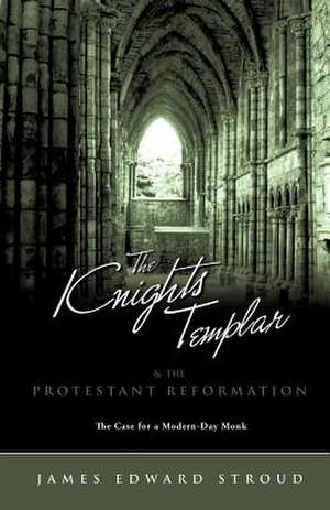 The Knights Templar & the Protestant Reformation de James Edward Stroud