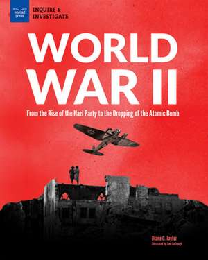 World War II: From the Rise of the Nazi Party to the Dropping of the Atomic Bomb de Diane Taylor