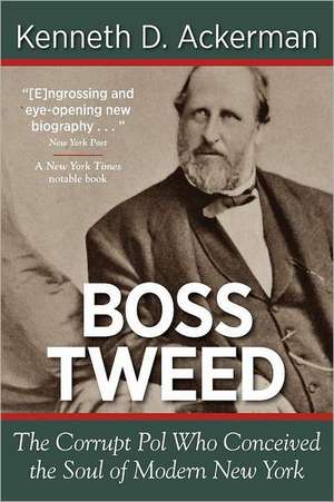 Boss Tweed: The Corrupt Pol Who Conceived the Soul of Modern New York de Kenneth D. Ackerman