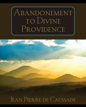 Abandonment to Divine Providence: Chicago 1860 de Jean Pierre de Caussade