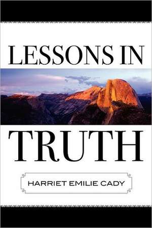 Lessons in Truth: A Study in Human Nature de Harriet Emilie Cady