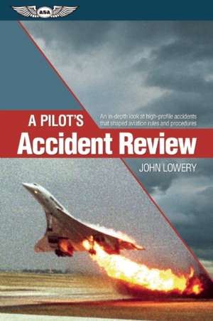 A Pilot's Accident Review: An In-Depth Look at High-Profile Accidents That Shaped Aviation Rules and Procedures de John Lowery