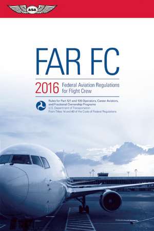 FAR-FC 2016: Federal Aviation Regulations for Flight Crew de Federal Aviation Administration (FAA)/Aviation Supplies & Academics (ASA)